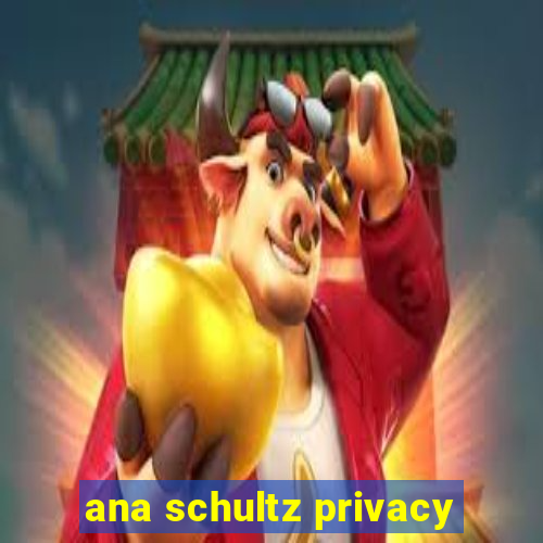 ana schultz privacy